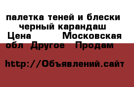 Yllozure  палетка теней и блески   черный карандаш › Цена ­ 900 - Московская обл. Другое » Продам   